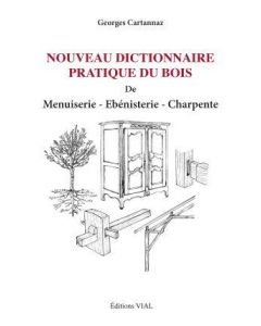 Nouveau dictionnaire pratique du bois menuiserie ébénisterie charpente.