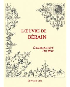 L'oeuvre de Bérain, ornemaniste du Roy.